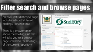 https://www.pexels.com/photo/coffee-countryside-close-up-view-macro-69976/
Filter search and browse pages
Archival institution view page
includes a list of all linked
holdings (descriptions).
There is a browse option
above the holdings list that
will take you to a browse
page limited to the holdings
of the current repository.
 