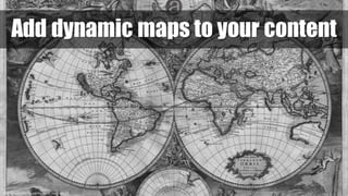 https://en.wikipedia.org/wiki/File:World_Map_1689.JPG
Add dynamic maps to your content
 