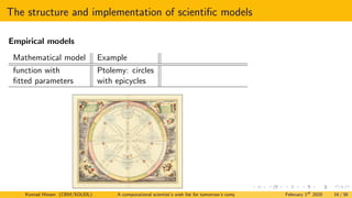 The structure and implementation of scientific models
Empirical models
Mathematical model Example
function with Ptolemy: circles
fitted parameters with epicycles
Konrad Hinsen (CBM/SOLEIL) A computational scientist’s wish list for tomorrow’s computing systems February 1st
2020 16 / 38
 