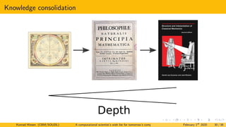 Knowledge consolidation
Depth
Konrad Hinsen (CBM/SOLEIL) A computational scientist’s wish list for tomorrow’s computing systems February 1st
2020 30 / 38
 