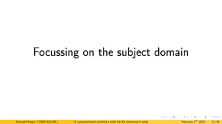 Focussing on the subject domain
Konrad Hinsen (CBM/SOLEIL) A computational scientist’s wish list for tomorrow’s computing systems February 1st
2020 5 / 38
 