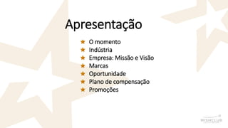 O momento 
Indústria 
Empresa: Missão e Visão 
Marcas 
Oportunidade 
Plano de compensação 
Promoções 
Apresentação  