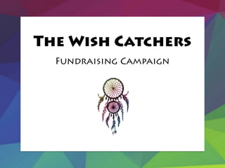 The Wish Catchers
Fundraising Campaign
 