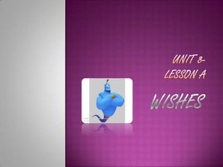 Unit 8- lesson a WISHES 