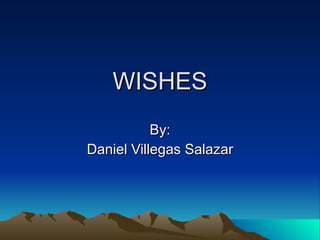 WISHES By: Daniel Villegas Salazar 