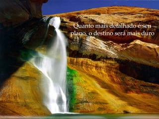 Quanto mais detalhado é seu plano, o destino será mais duro 