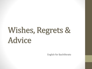 Wishes, Regrets &
Advice
English for Bachillerato
 