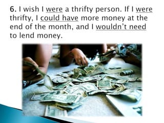 6. I wish I were a thriftyperson. If I werethrifty, I couldhave more money at theend of themonth, and I wouldn’tneedtolendmoney.