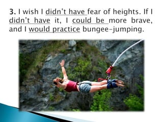 3. I wish I didn’thavefear of heights. If I didn’thaveit, I couldbemore brave, and I wouldpracticebungee-jumping.
