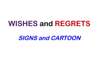 WISHES and REGRETS
SIGNS and CARTOON

 