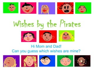 Wishes by the Pirates Hi Mom and Dad!  Can you guess which wishes are mine? 