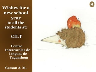 Wishes for a
new school
year
to all the
students at:
CILT
Centro
Interescolar de
Línguas de
Taguatinga
Gerson A. M.
 