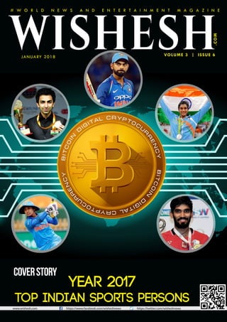 CoverStory
www.wishesh.com https://www.facebook.com/wisheshnews https://twitter.com/wisheshnews
VOLUME 3 | ISSUE 6
.COM
WISHESHJANUARY 2018
Year 2017
top Indian Sports persons
# W O R L D N E W S A N D E N T E R T A I N M E N T M A G A Z I N E
 