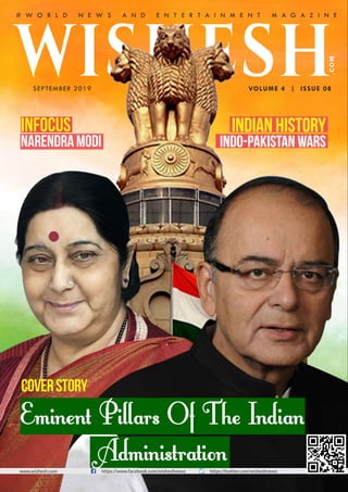 Eminent Pillars Of The Indian
Administration
CoverStory
VOLUME 4 | ISSUE 08
.COM
WISHESHSEPTEMBER 2019
# W O R L D N E W S A N D E N T E R T A I N M E N T M A G A Z I N E
www.wishesh.com https://www.facebook.com/wisheshnews https://twitter.com/wisheshnews
Indian History
Indo-Pakistan Wars
Infocus
NarendraModi
 