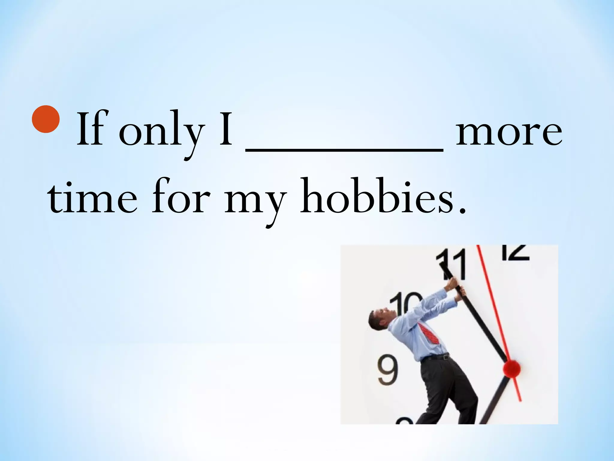 If only I _______ more
time for my hobbies.
 