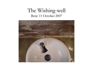 The Wishing-well Beta: 11 October 2007 