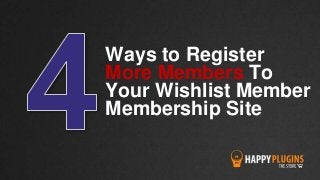 Ways to Register
More Members To
Your Wishlist Member
Membership Site
 