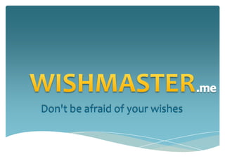 Don't be afraid of your wishes
 