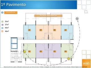 08
01
07
02
06
03
05
04
1º Pavimento
Elevadores
Terraços descobertos
35m²
37m²
44m²
46m²
Material preliminar sujeito a alteração e exclusivo para uso interno da Even. Proibida a divulgação. As unidades só poderão ser comercializadas mediante Registro de Incorporação
 
