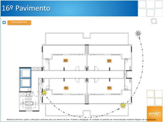 16º Pavimento
Elevadores
03
02
04
01
Material preliminar sujeito a alteração e exclusivo para uso interno da Even. Proibida a divulgação. As unidades só poderão ser comercializadas mediante Registro de Incorporação
 