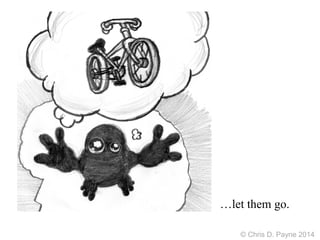 …let them go.
© Chris D. Payne 2014
 