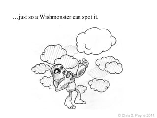…just so a Wishmonster can spot it.
© Chris D. Payne 2014
 