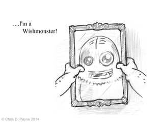 ....I'm a
Wishmonster!
© Chris D. Payne 2014
 