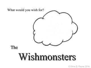 TheThe
WishmonstersWishmonsters
What would you wish for?
© Chris D. Payne 2014
 