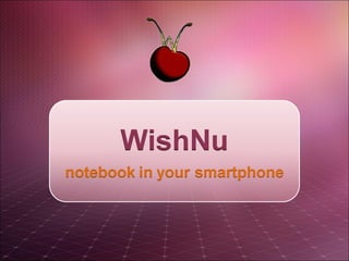 WishNu
notebook in your smartphone
 