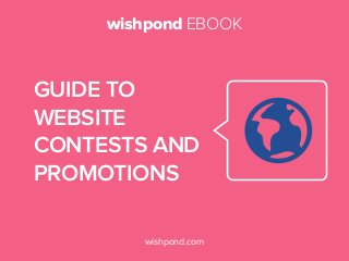 wishpond EBOOK
wishpond.com
guide to
website
contests and
promotions
 