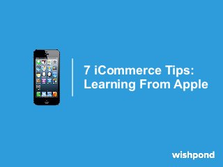 7 iCommerce Tips:
Learning From Apple
 