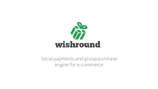 Social payments and group purchase
engine for e-commerce
 