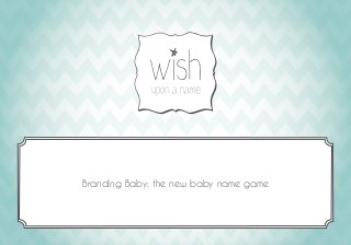celebrating your
individuality
ate
lity
ividuality
esigns
the new
baby name game
{ www.etsy.com/shop/WishUponAName }
{ www.facebook.com/WishUponAName }
Branding Baby: the new baby name gamecelebrating your
individuality
_
logos to celebrate
your individuality
elebrating your individuality
through unique designs
 