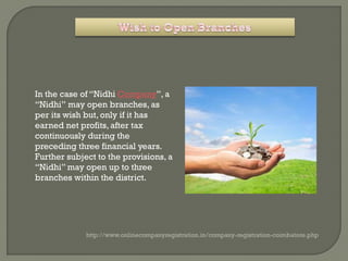 In the case of “Nidhi Company”, a
“Nidhi” may open branches, as
per its wish but, only if it has
earned net profits, after...