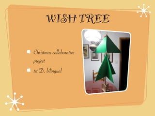 WISH TREE

Christmas collaborative
project
1st D. bilingual
 