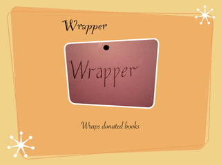 Wrapper




   Wraps donated books
 