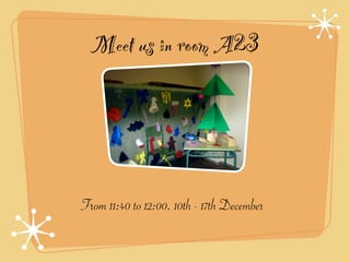 Meet us in room A23




From 11:40 to 12:00. 10th - 17th December
 