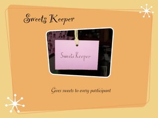 Sweets Keeper




       Gives sweets to every participant
 