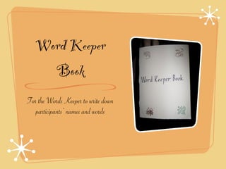 Word Keeper
     Book
For the Words Keeper to write down
   participants’ names and words
 