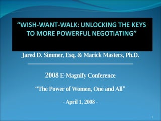 Jared D. Simmer, Esq. & Marick Masters, Ph.D. _____________________________________ 2008  E-Magnify Conference “ The Power of Women, One and All” - April 1, 2008 - 