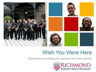 Wish You Were Here Experiments on telling your campus story from abroad 