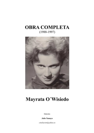 OBRA COMPLETA
(1988-1997)
Mayrata O´Wisiedo
Edición:
Julio Tamayo
cinelacion@yahoo.es
 