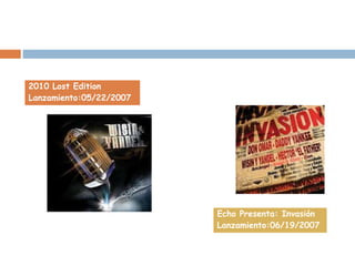 2010 Lost Edition
Lanzamiento:05/22/2007
Echo Presenta: Invasión
Lanzamiento:06/19/2007
 