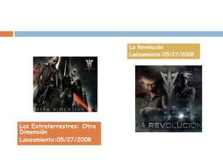 Los Extraterrestres: Otra
Dimensión
Lanzamiento:05/27/2008
La Revolución
Lanzamiento:05/27/2008
 