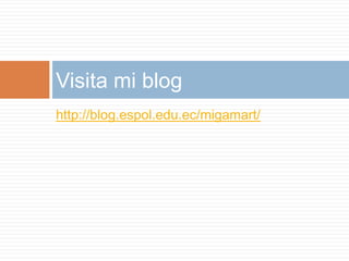 http://blog.espol.edu.ec/migamart/
Visita mi blog
 
