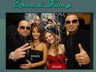Esposas de Wisin yEsposas de Wisin y
YandelYandel
YELENA
EDNERI
S
 