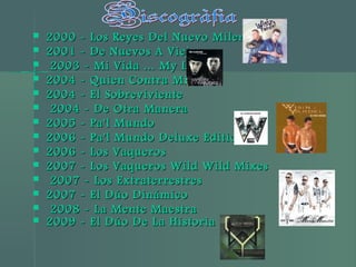  2000 - Los Reyes Del Nuevo Milenio2000 - Los Reyes Del Nuevo Milenio
 2001 - De Nuevos A Viejos2001 - De Nuevos A Viejos
 2003 - Mi Vida ... My Life2003 - Mi Vida ... My Life
 2004 - Quien Contra Mi2004 - Quien Contra Mi
 2004 - El Sobreviviente2004 - El Sobreviviente
 2004 - De Otra Manera2004 - De Otra Manera
 2005 - Pa'l Mundo2005 - Pa'l Mundo
 2006 - Pa'l Mundo Deluxe Edition2006 - Pa'l Mundo Deluxe Edition
 2006 - Los Vaqueros2006 - Los Vaqueros
 2007 - Los Vaqueros Wild Wild Mixes2007 - Los Vaqueros Wild Wild Mixes
 2007 - Los Extraterrestres2007 - Los Extraterrestres
 2007 - El Dúo Dinámico2007 - El Dúo Dinámico
 2008 - La Mente Maestra2008 - La Mente Maestra
 2009 - El Dúo De La Historia2009 - El Dúo De La Historia
 