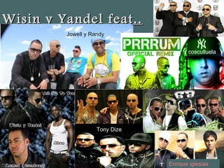 Wisin y Yandel feat..Wisin y Yandel feat..
cosculluela
Jowell y Randy
Tony Dize
Enrique iglesias
 