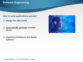 Software Engineering © Copyright 2009 - Lic. Gerardo Sarandria    Page  Design the data model Automatically generate  reusable blocks Grouping architecture and design patterns How to build applications quickly? 