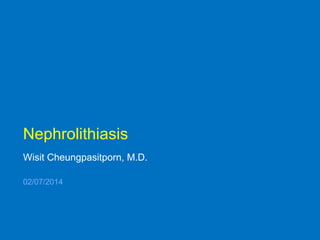 Nephrolithiasis
Wisit Cheungpasitporn, M.D.
02/07/2014

 